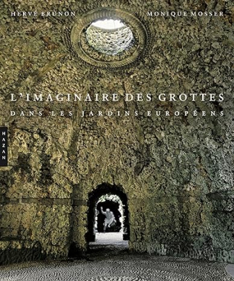2015 : L’Imaginaire des grottes dans les jardins européens de Monique Mosser et Hervé Brunon, Editions Hazan
